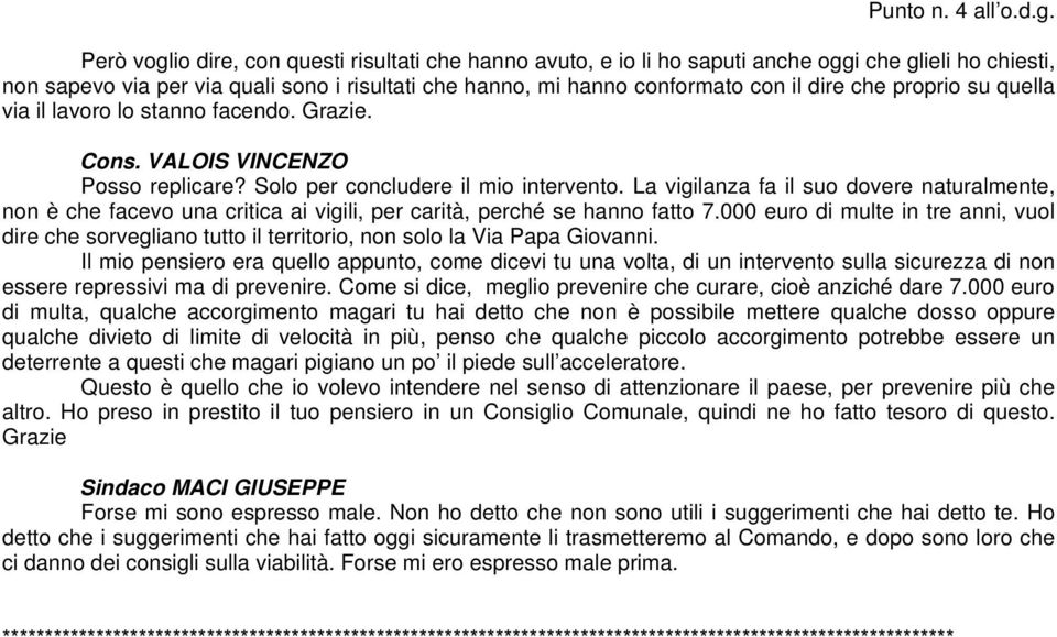 che proprio su quella via il lavoro lo stanno facendo. Grazie. Cons. VALOIS VINCENZO Posso replicare? Solo per concludere il mio intervento.