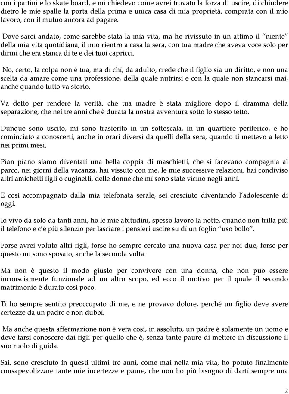 Dove sarei andato, come sarebbe stata la mia vita, ma ho rivissuto in un attimo il niente della mia vita quotidiana, il mio rientro a casa la sera, con tua madre che aveva voce solo per dirmi che era