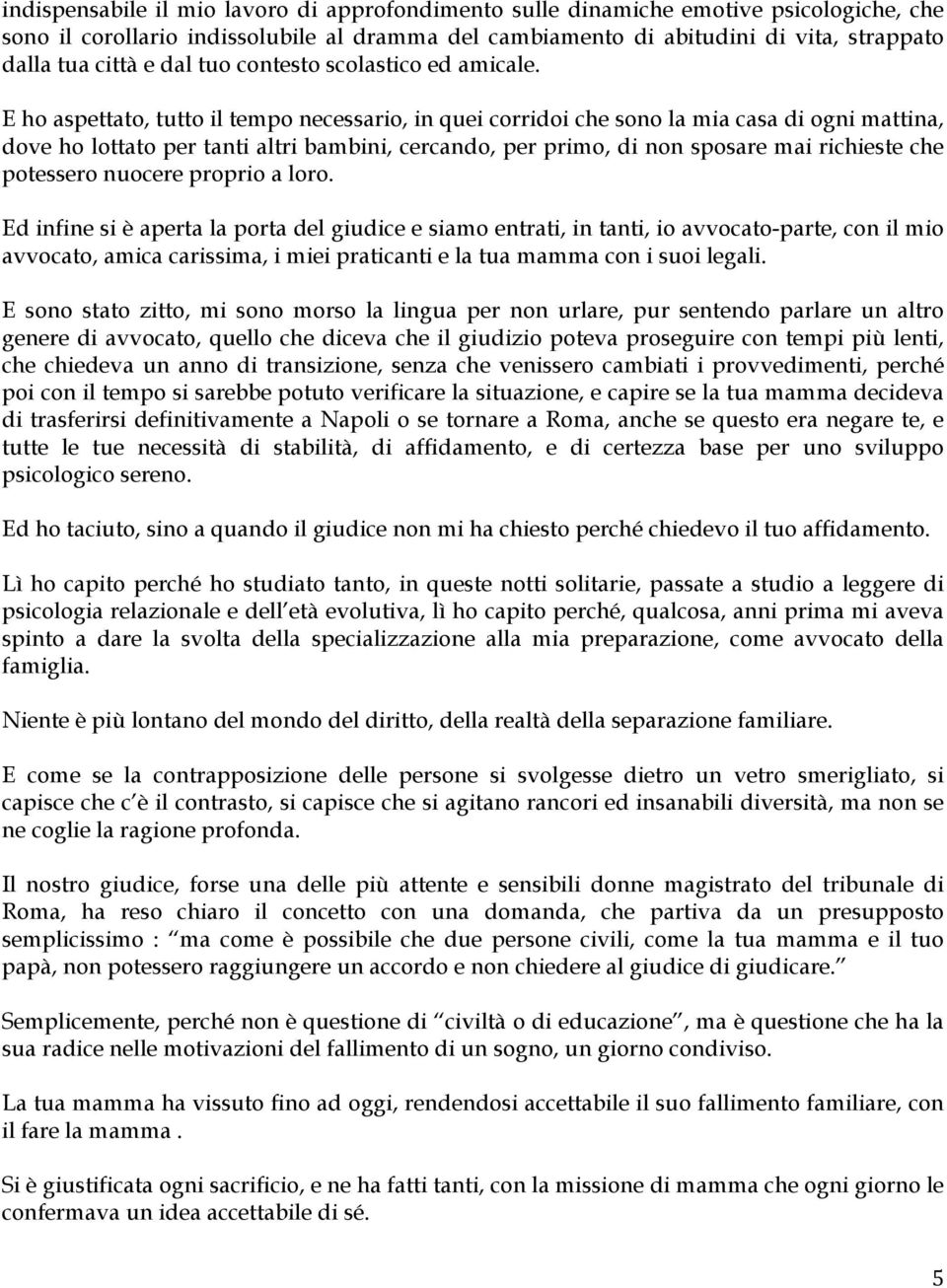 E ho aspettato, tutto il tempo necessario, in quei corridoi che sono la mia casa di ogni mattina, dove ho lottato per tanti altri bambini, cercando, per primo, di non sposare mai richieste che