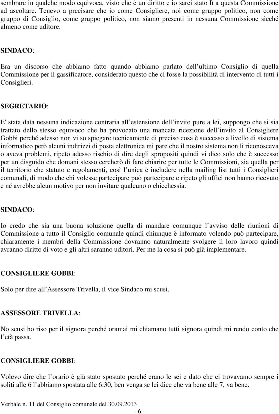 Era un discorso che abbiamo fatto quando abbiamo parlato dell ultimo Consiglio di quella Commissione per il gassificatore, considerato questo che ci fosse la possibilità di intervento di tutti i