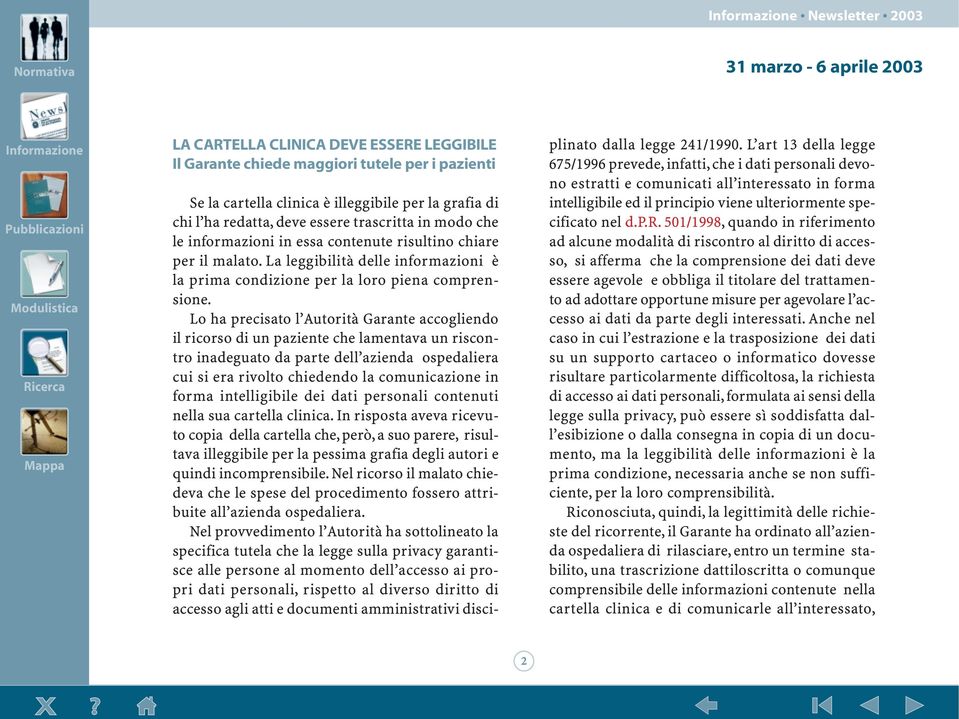 Lo ha precisato l Autorità Garante accogliendo il ricorso di un paziente che lamentava un riscontro inadeguato da parte dell azienda ospedaliera cui si era rivolto chiedendo la comunicazione in forma