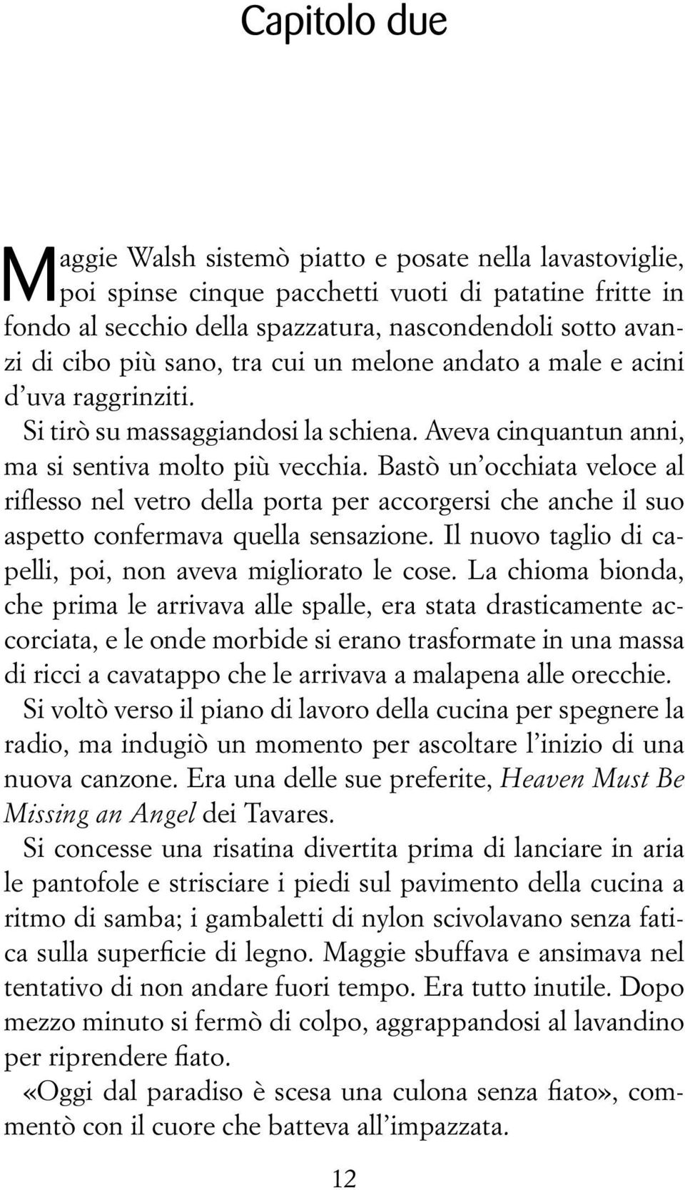 Bastò un occhiata veloce al riflesso nel vetro della porta per accorgersi che anche il suo aspetto confermava quella sensazione. Il nuovo taglio di capelli, poi, non aveva migliorato le cose.