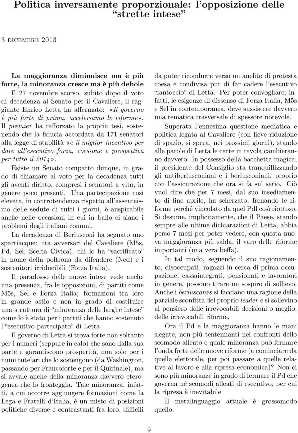 Il premier ha rafforzato la propria tesi, sostenendo che la fiducia accordata da 171 senatori alla legge di stabilità «è il miglior incentivo per dare all esecutivo forza, coesione e prospettiva per