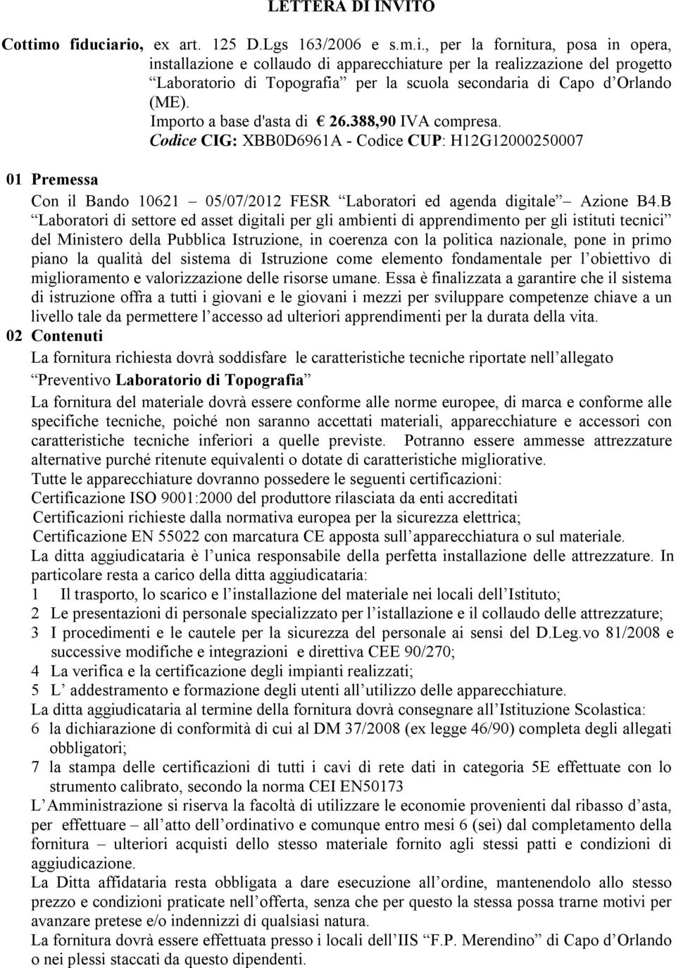 Importo a base d'asta di 26.388,90 IVA compresa. Codice CIG: XBB0D6961A - Codice CUP: H12G12000250007 01 Premessa Con il Bando 10621 05/07/2012 FESR Laboratori ed agenda digitale Azione B4.