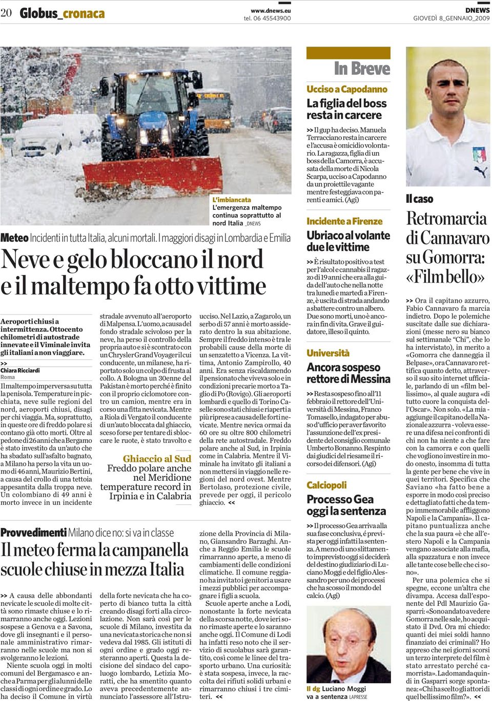 Ottocento chilometri di autostrade innevate e il Viminale invita gli italiani a non viaggiare. Chiara Ricciardi Il maltempo imperversa su tutta la penisola.