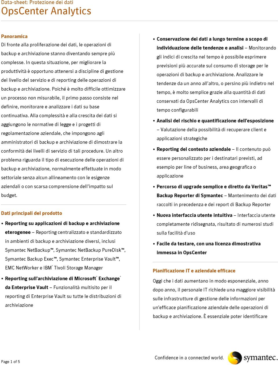 Poiché è molto difficile ottimizzare un processo non misurabile, il primo passo consiste nel definire, monitorare e analizzare i dati su base continuativa.