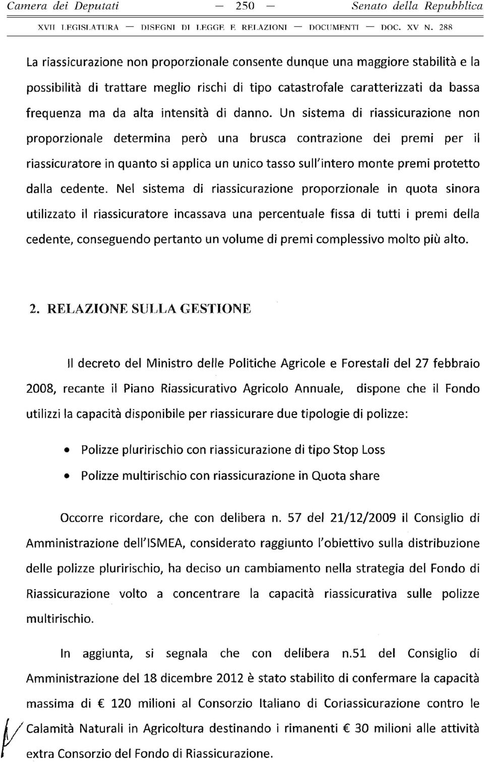 Un sistema di riassicurazione non proporzionale determina però una brusca contrazione dei premi per il riassicuratore in quanto si applica un unico tasso sull'intero monte premi protetto dalla