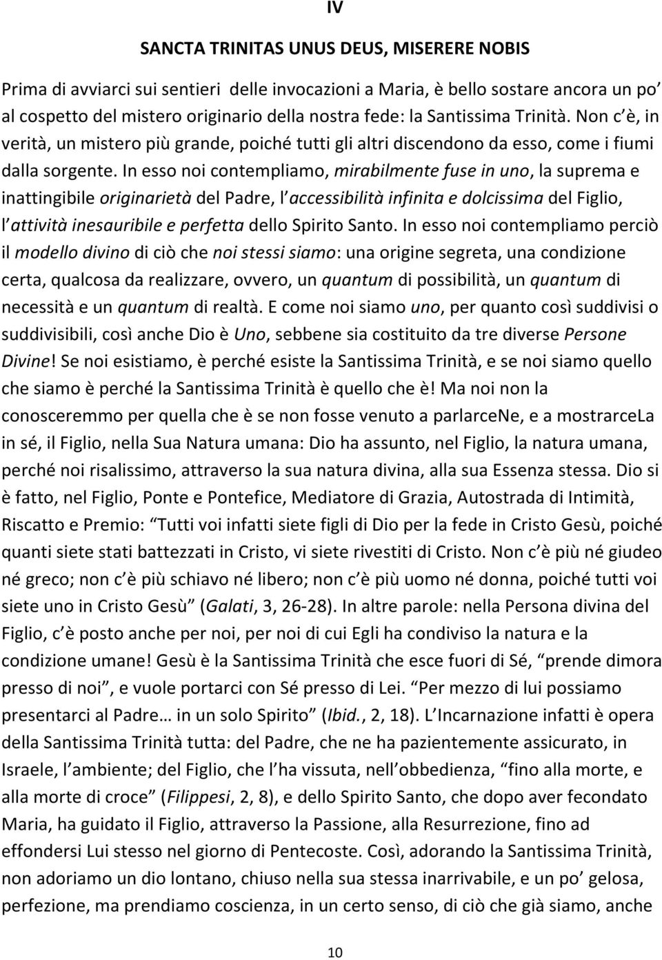 In esso noi contempliamo, mirabilmente fuse in uno, la suprema e inattingibile originarietà del Padre, l accessibilità infinita e dolcissima del Figlio, l attività inesauribile e perfetta dello