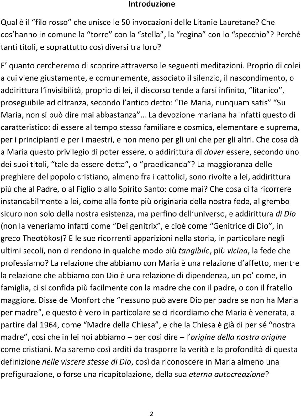 Proprio di colei a cui viene giustamente, e comunemente, associato il silenzio, il nascondimento, o addirittura l invisibilità, proprio di lei, il discorso tende a farsi infinito, litanico,