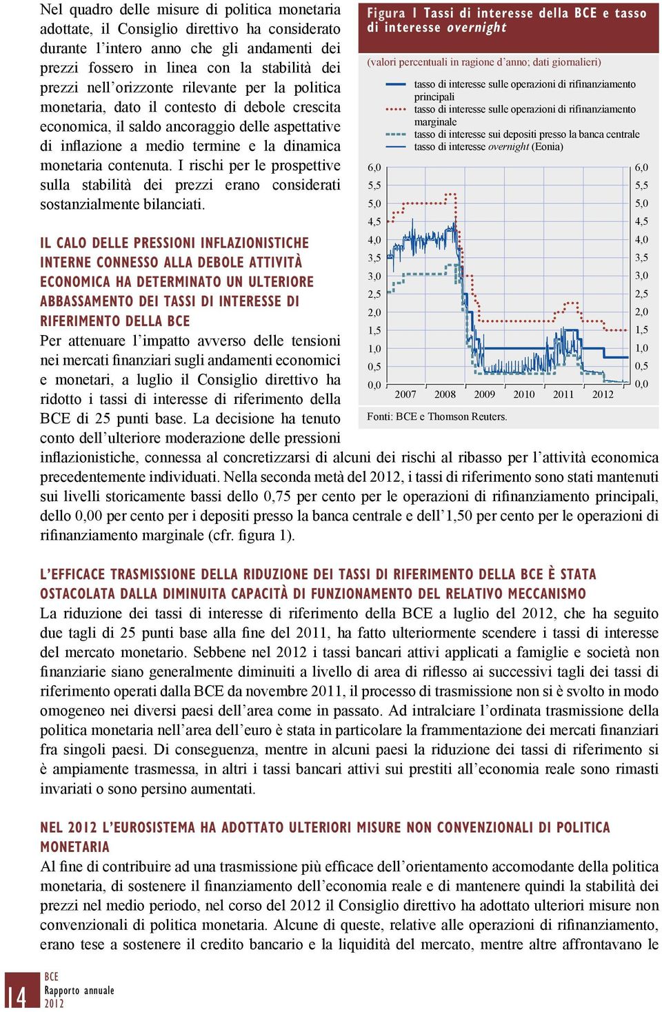 I rischi per le prospettive sulla stabilità dei prezzi erano considerati sostanzialmente bilanciati.