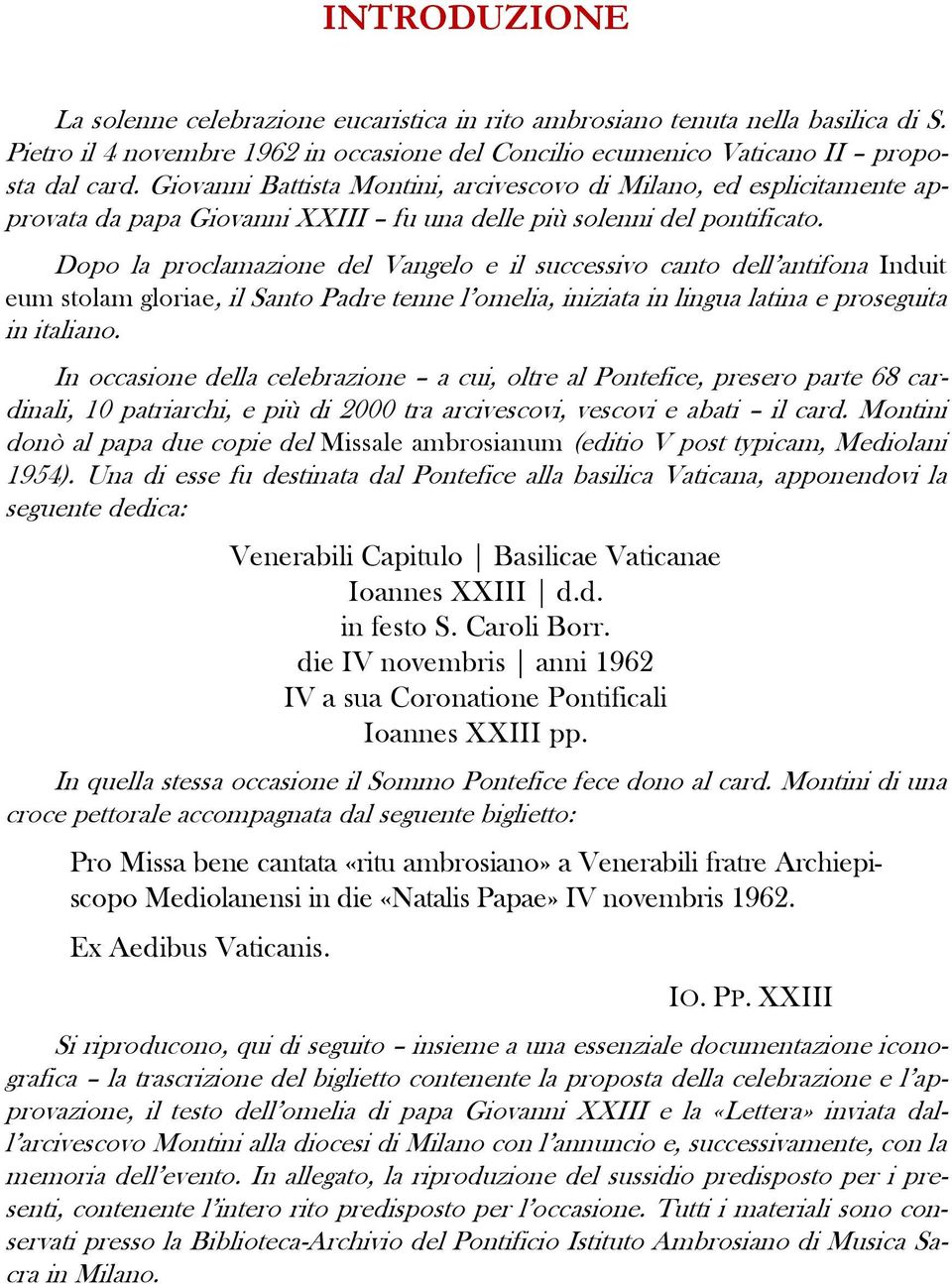 Dopo la proclamazione del Vangelo e il successivo canto dell antifona Induit eum stolam gloriae, il Santo Padre tenne l omelia, iniziata in lingua latina e proseguita in italiano.