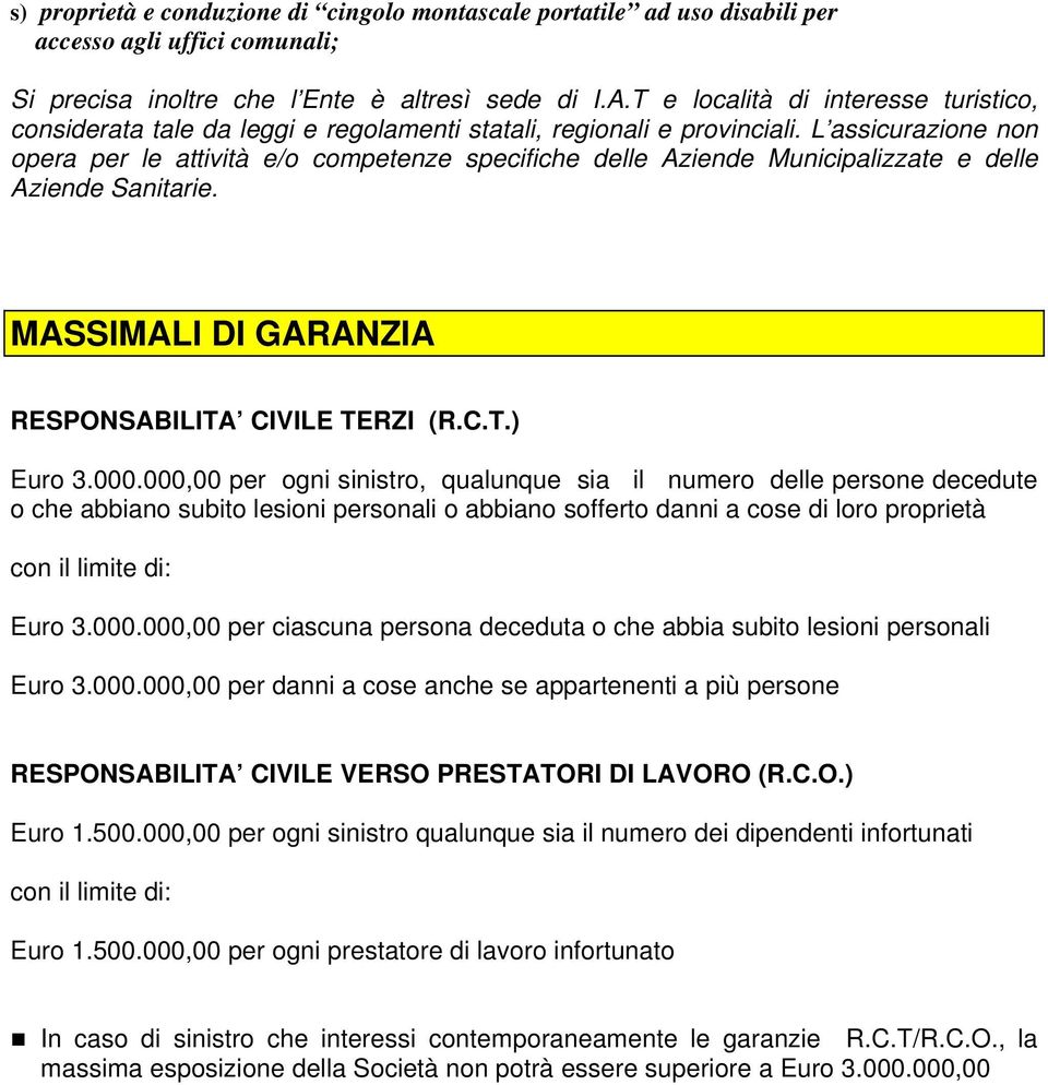 L assicurazione non opera per le attività e/o competenze specifiche delle Aziende Municipalizzate e delle Aziende Sanitarie. MASSIMALI DI GARANZIA RESPONSABILITA CIVILE TERZI (R.C.T.) Euro 3.000.