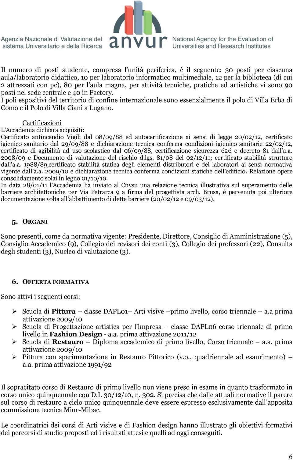 I poli espositivi del territorio di confine internazionale sono essenzialmente il polo di Villa Erba di Como e il Polo di Villa Ciani a Lugano.