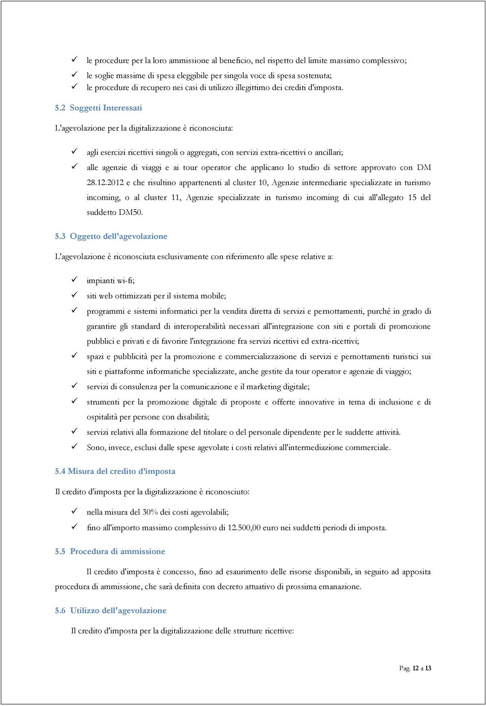 2 Soggetti Interessati L'agevolazione per la digitalizzazione è riconosciuta: agli esercizi ricettivi singoli o aggregati, con servizi extra-ricettivi o ancillari; alle agenzie di viaggi e ai tour