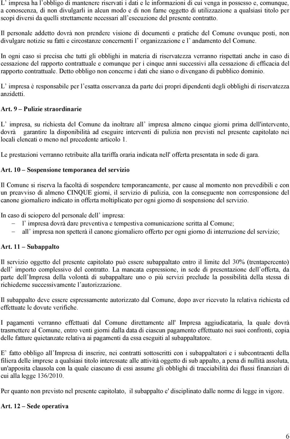 Il personale addetto dovrà non prendere visione di documenti e pratiche del Comune ovunque posti, non divulgare notizie su fatti e circostanze concernenti l organizzazione e l andamento del Comune.