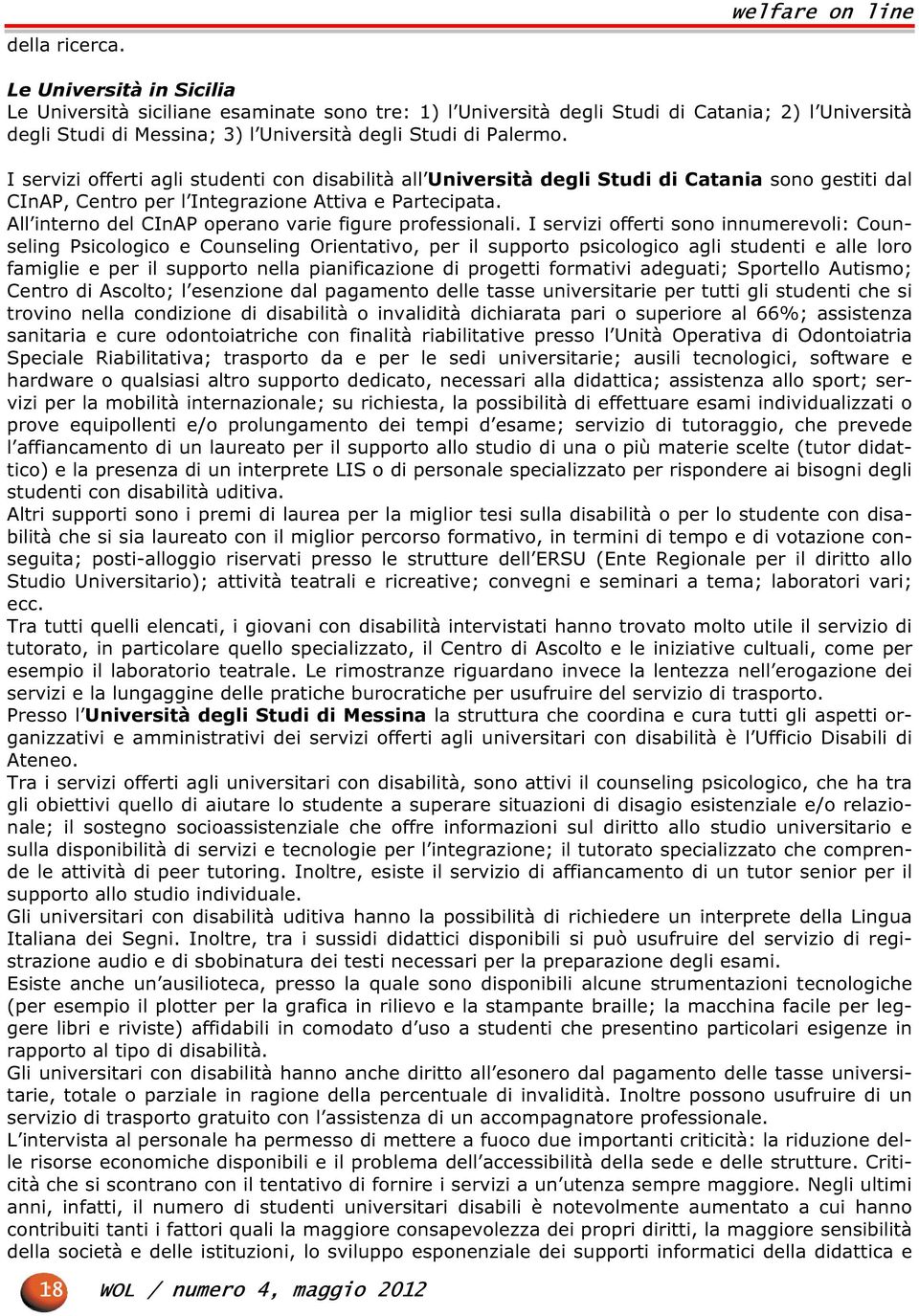 I servizi offerti agli studenti con disabilità all Università degli Studi di Catania sono gestiti dal CInAP, Centro per l Integrazione Attiva e Partecipata.