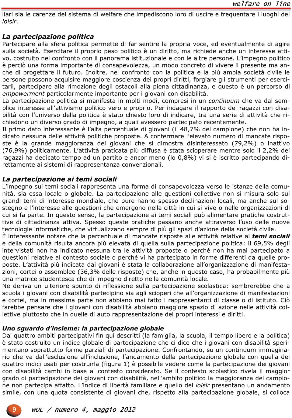 Esercitare il proprio peso politico è un diritto, ma richiede anche un interesse attivo, costruito nel confronto con il panorama istituzionale e con le altre persone.