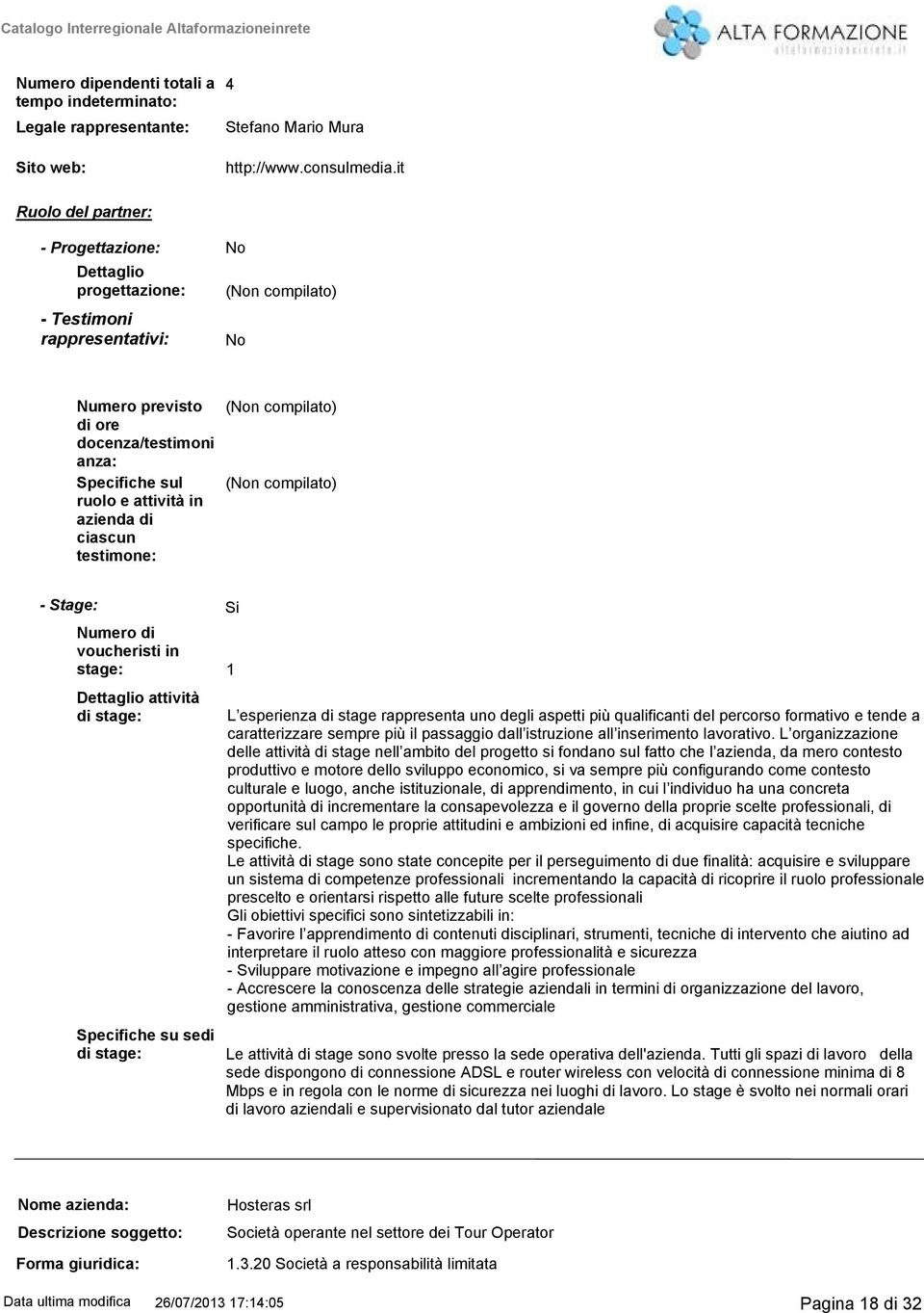 Dettaglio attività Specifiche su sedi L esperienza di stage rappresenta uno degli aspetti più qualificanti del percorso formativo e tende a caratterizzare sempre più il passaggio dall istruzione all