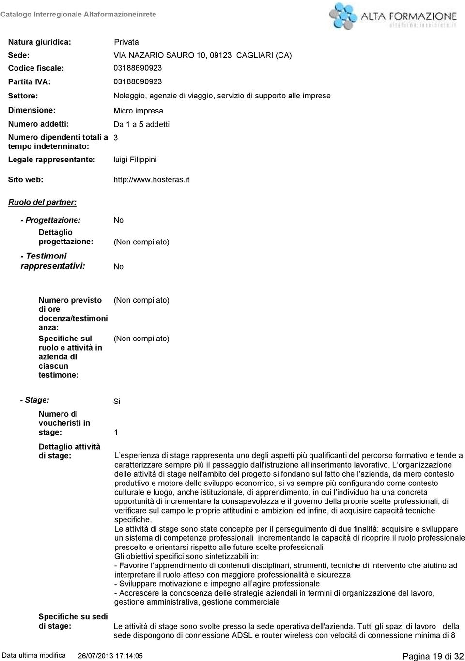 it Ruolo del partner: - Progettazione: Dettaglio progettazione: - Testimoni rappresentativi: Numero previsto di ore anza: Specifiche sul azienda di - Stage: Numero di voucheristi in stage: 1