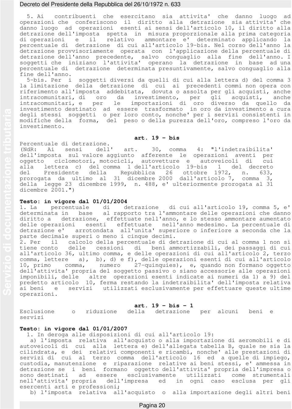 all'articolo 19-bis. Nel corso dell'anno la detrazione provvisoriamente operata con l'applicazione della percentuale di detrazione dell'anno precedente, salvo conguaglio alla fine dell'anno.