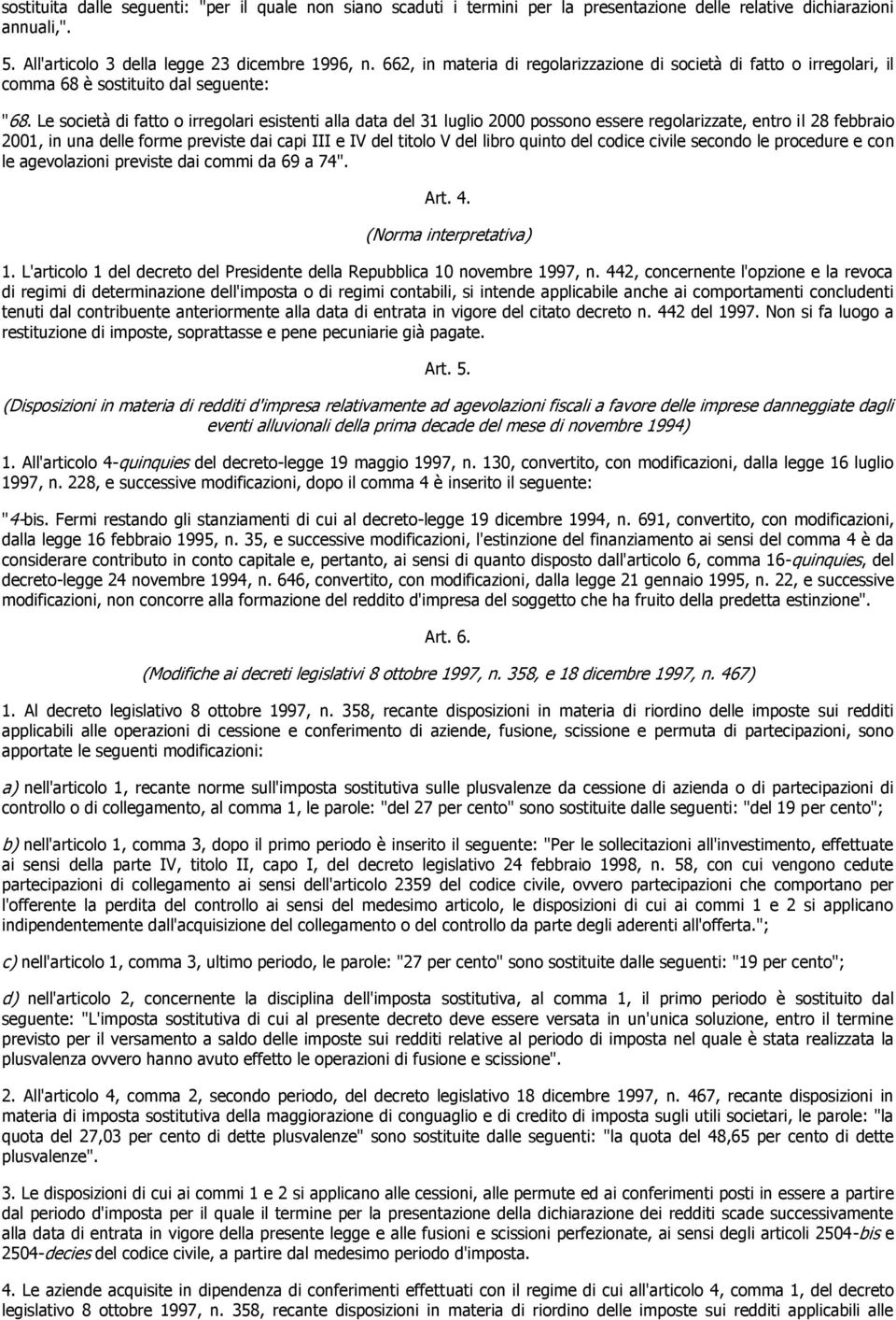 Le società di fatto o irregolari esistenti alla data del 31 luglio 2000 possono essere regolarizzate, entro il 28 febbraio 2001, in una delle forme previste dai capi III e IV del titolo V del libro