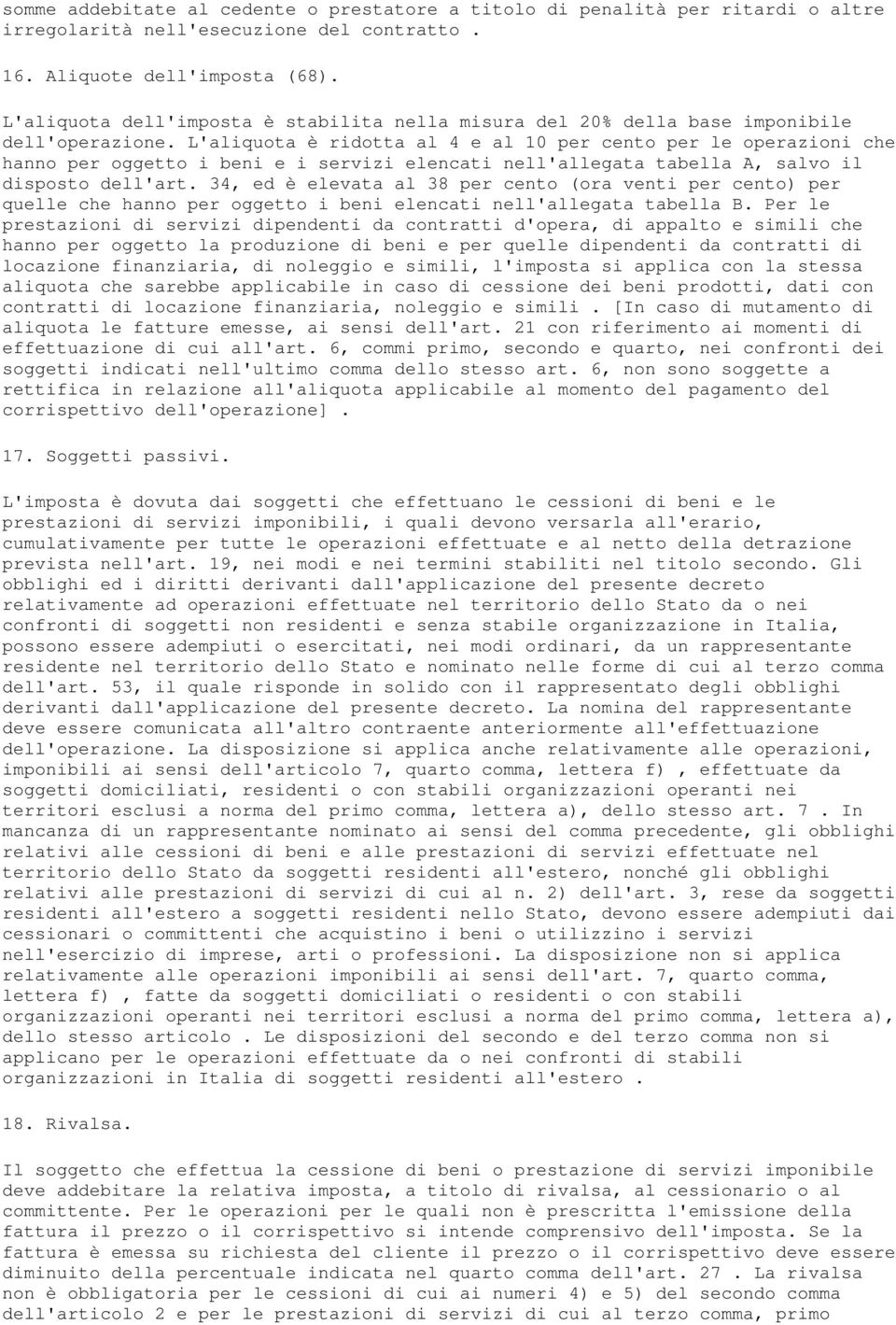 L'aliquota è ridotta al 4 e al 10 per cento per le operazioni che hanno per oggetto i beni e i servizi elencati nell'allegata tabella A, salvo il disposto dell'art.