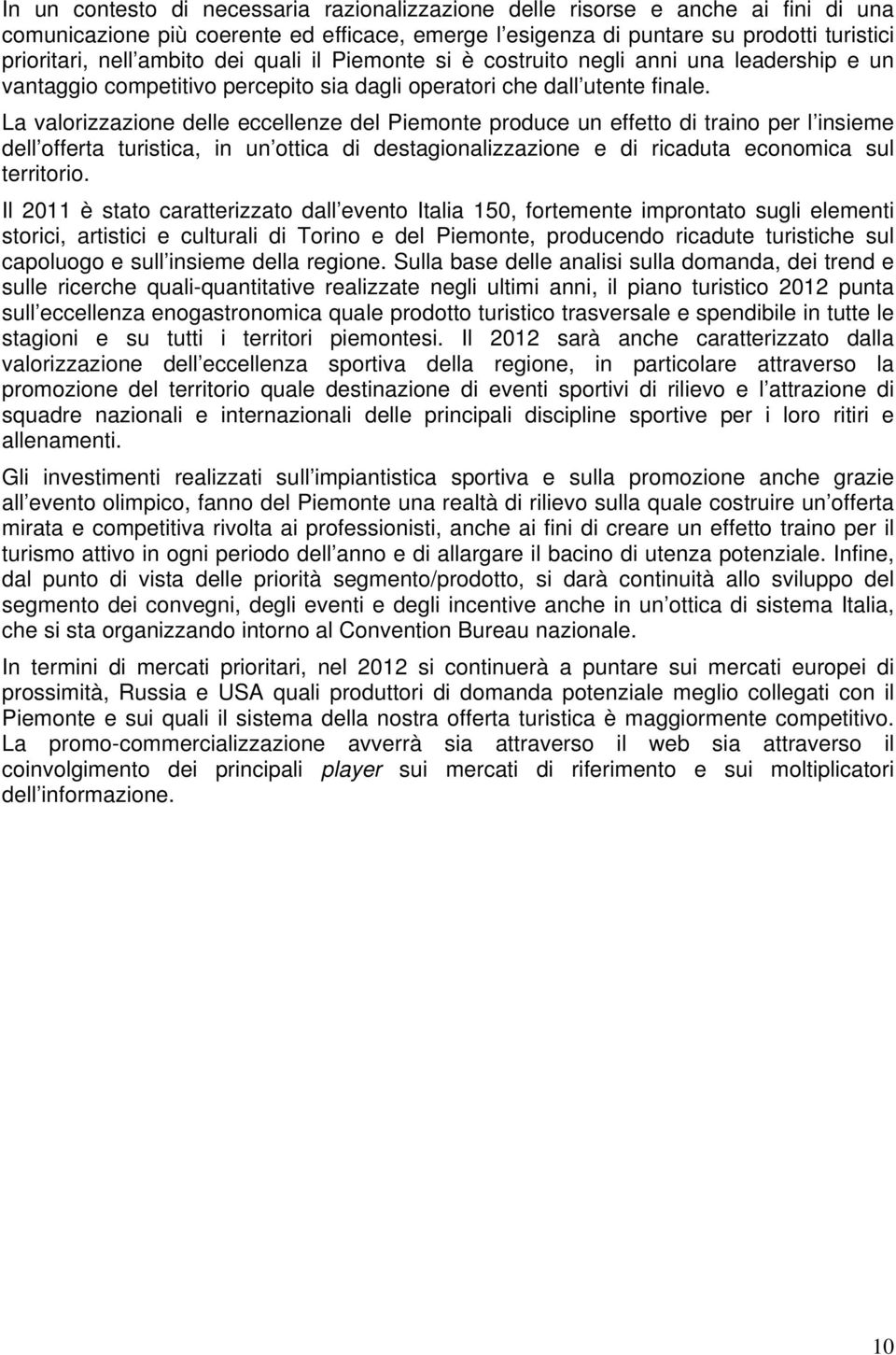 La valorizzazione delle eccellenze del Piemonte produce un effetto di traino per l insieme dell offerta turistica, in un ottica di destagionalizzazione e di ricaduta economica sul territorio.