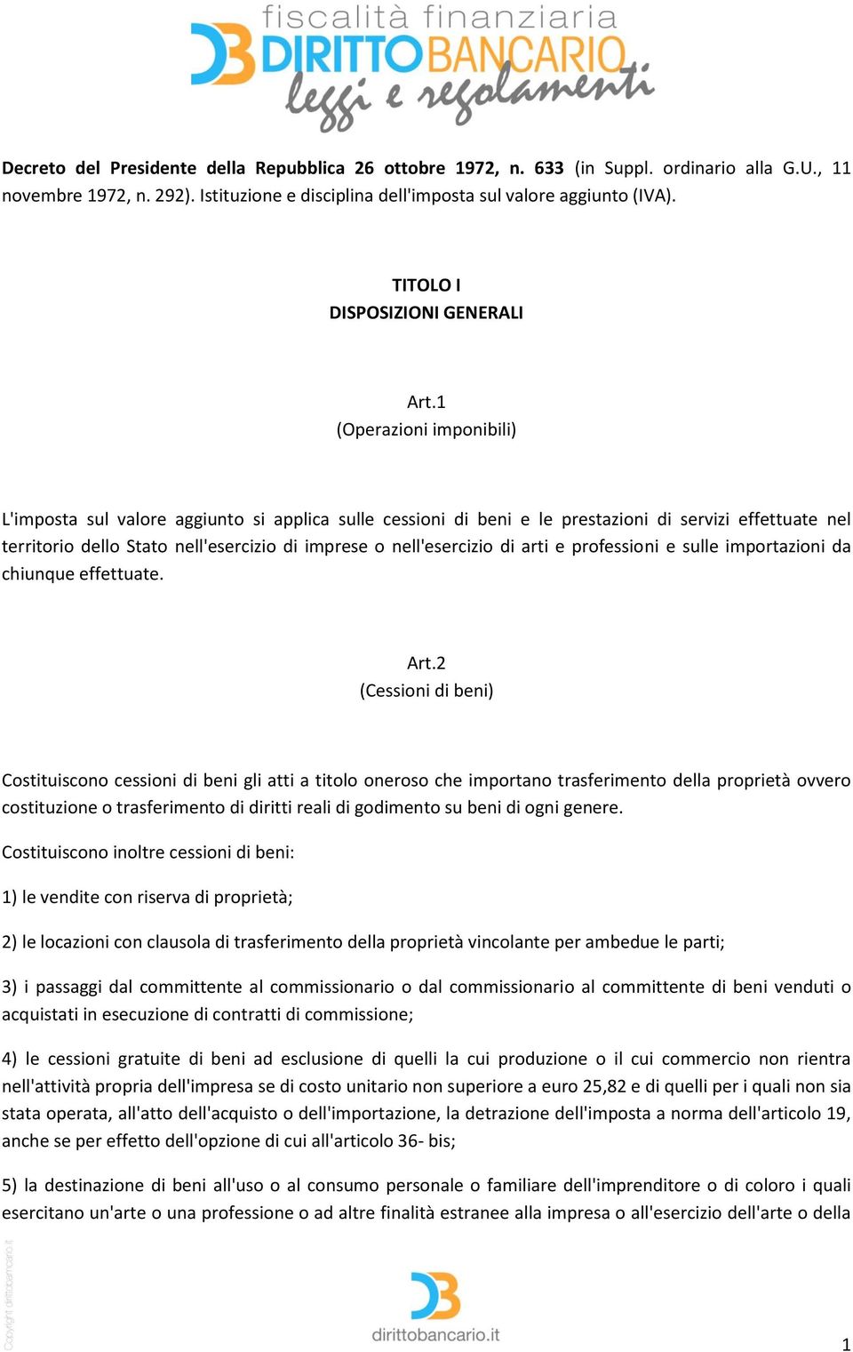 1 (Operazioni imponibili) L'imposta sul valore aggiunto si applica sulle cessioni di beni e le prestazioni di servizi effettuate nel territorio dello Stato nell'esercizio di imprese o nell'esercizio