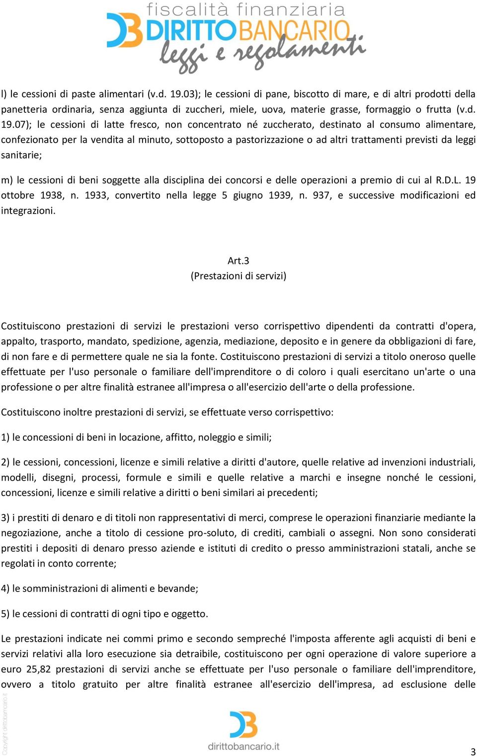 07); le cessioni di latte fresco, non concentrato né zuccherato, destinato al consumo alimentare, confezionato per la vendita al minuto, sottoposto a pastorizzazione o ad altri trattamenti previsti