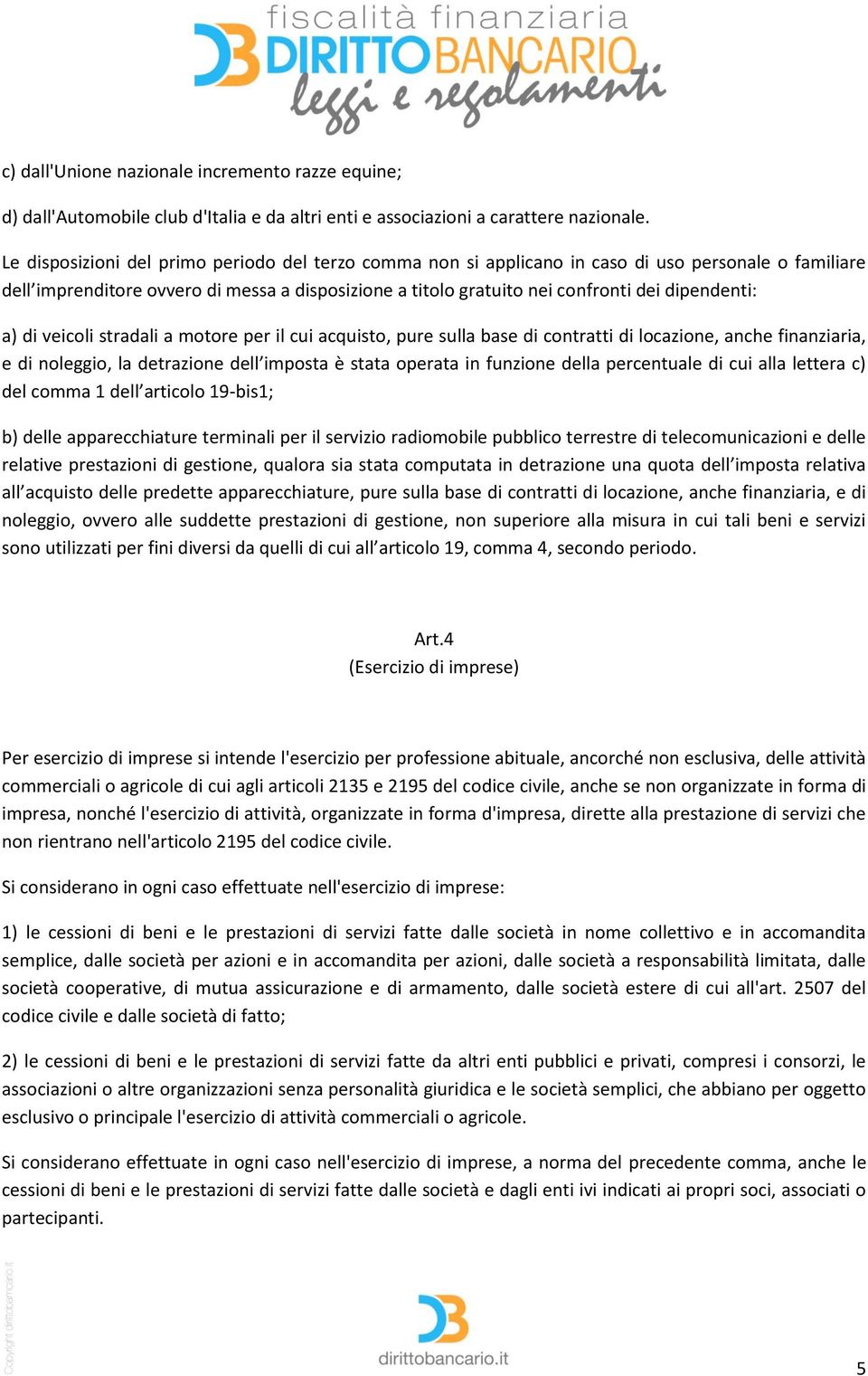 dipendenti: a) di veicoli stradali a motore per il cui acquisto, pure sulla base di contratti di locazione, anche finanziaria, e di noleggio, la detrazione dell imposta è stata operata in funzione