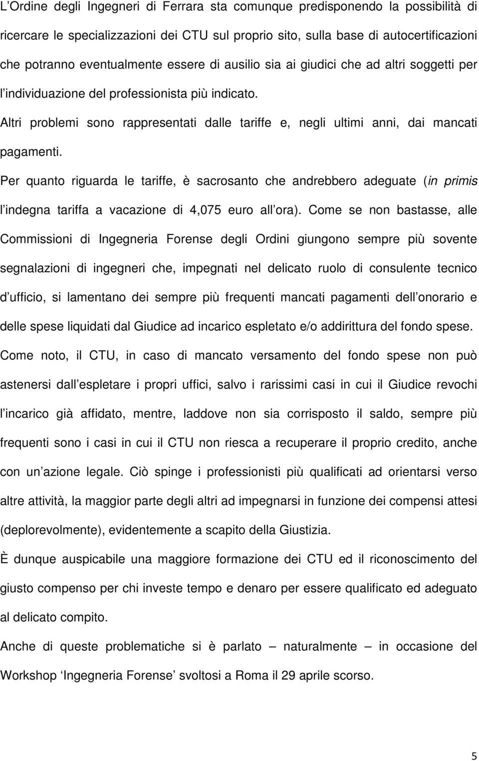 Altri problemi sono rappresentati dalle tariffe e, negli ultimi anni, dai mancati pagamenti.