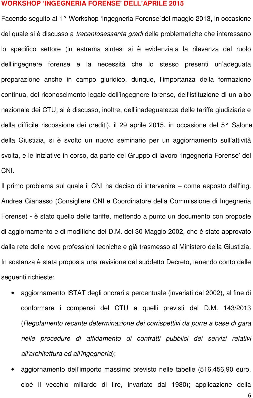 giuridico, dunque, l importanza della formazione continua, del riconoscimento legale dell ingegnere forense, dell istituzione di un albo nazionale dei CTU; si è discusso, inoltre, dell inadeguatezza