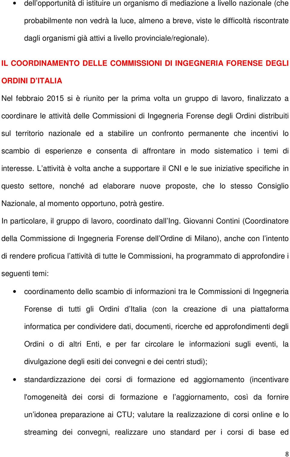 IL COORDINAMENTO DELLE COMMISSIONI DI INGEGNERIA FORENSE DEGLI ORDINI D ITALIA Nel febbraio 2015 si è riunito per la prima volta un gruppo di lavoro, finalizzato a coordinare le attività delle