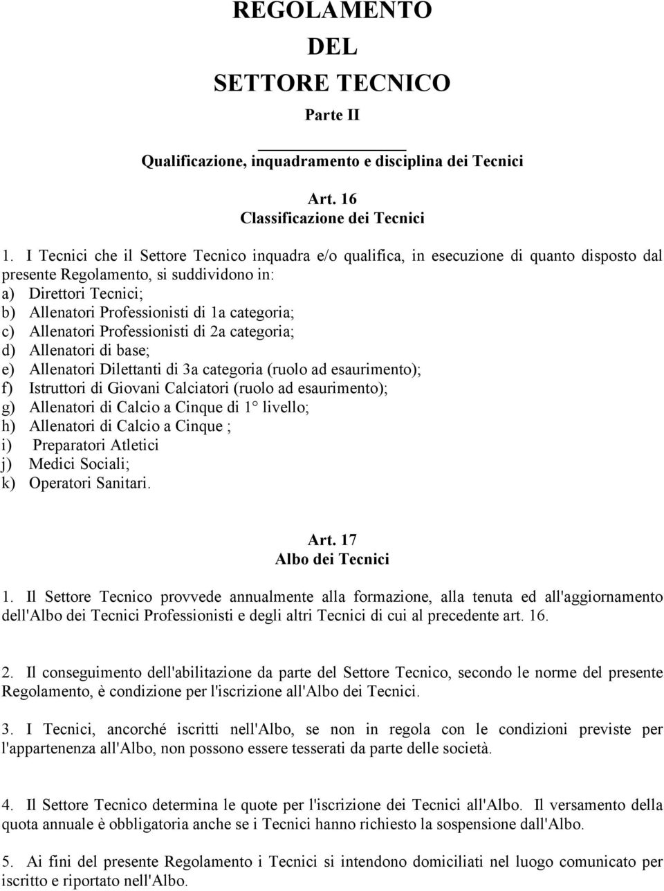 categoria; c) Allenatori Professionisti di 2a categoria; d) Allenatori di base; e) Allenatori Dilettanti di 3a categoria (ruolo ad esaurimento); f) Istruttori di Giovani Calciatori (ruolo ad