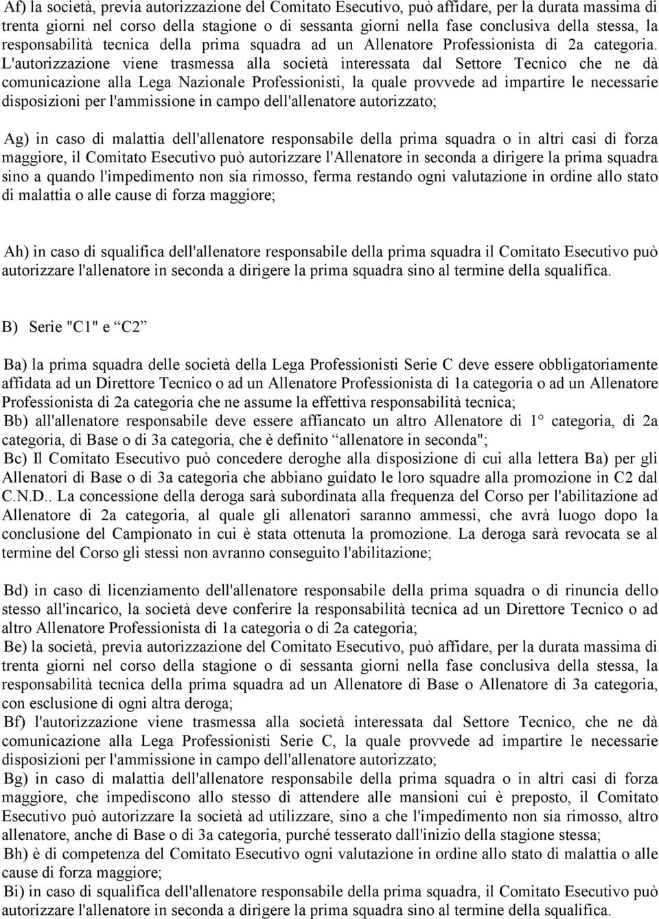 L'autorizzazione viene trasmessa alla società interessata dal Settore Tecnico che ne dà comunicazione alla Lega Nazionale Professionisti, la quale provvede ad impartire le necessarie disposizioni per