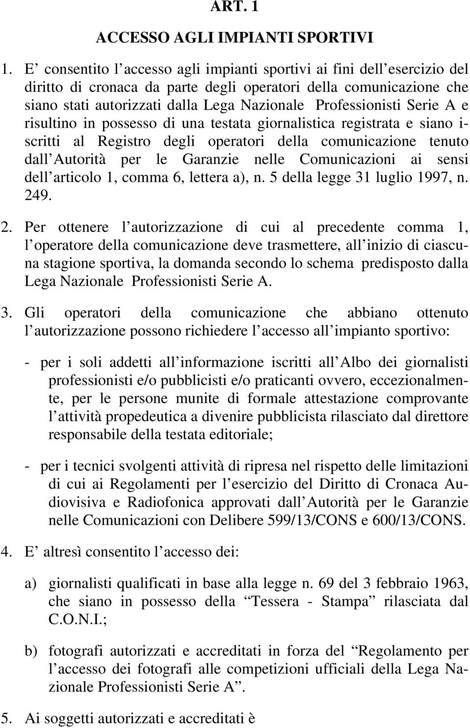 Professionisti Serie A e risultino in possesso di una testata giornalistica registrata e siano i- scritti al Registro degli operatori della comunicazione tenuto dall Autorità per le Garanzie nelle