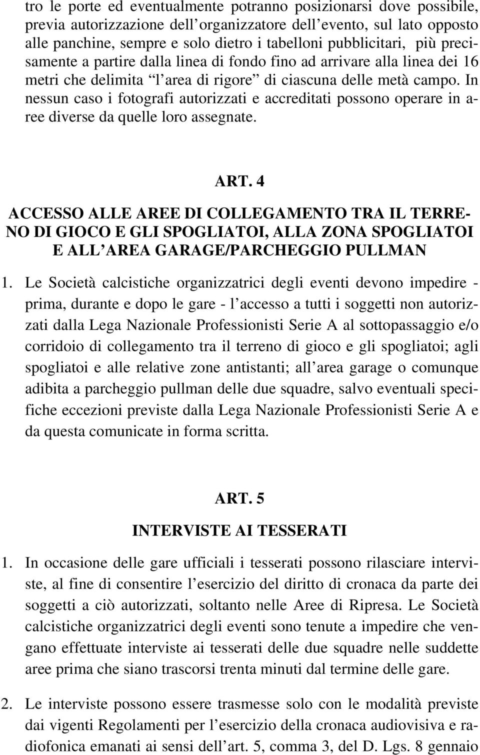 In nessun caso i fotografi autorizzati e accreditati possono operare in a- ree diverse da quelle loro assegnate. ART.