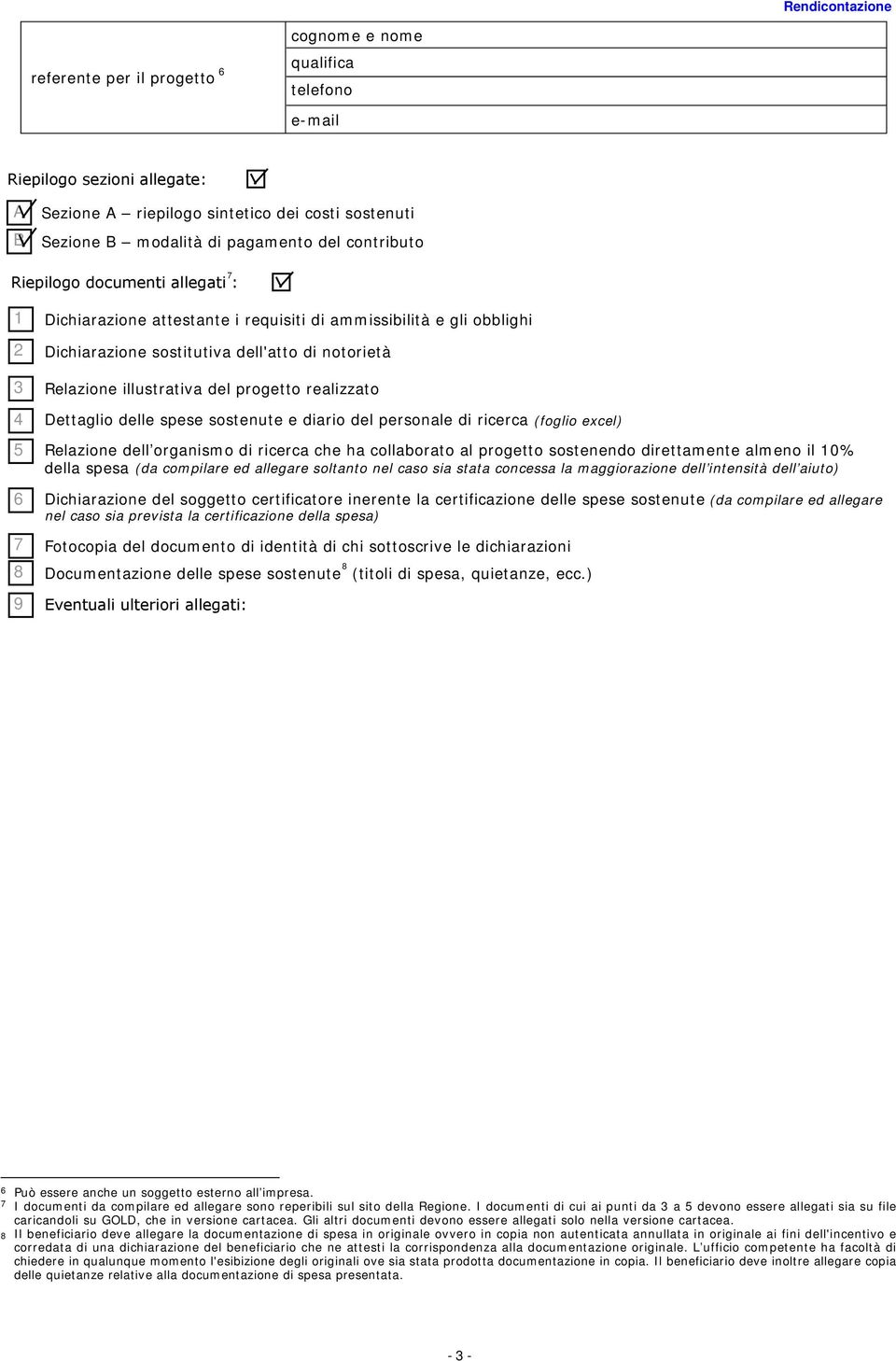 progetto realizzato 4 5 6 Dettaglio delle spese sostenute e diario del personale di ricerca (foglio excel) Relazione dell organismo di ricerca che ha collaborato al progetto sostenendo direttamente