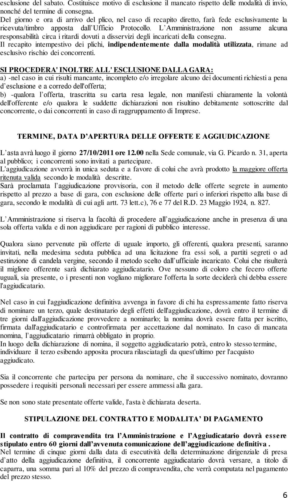 L Amministrazione non assume alcuna responsabilità circa i ritardi dovuti a disservizi degli incaricati della consegna.