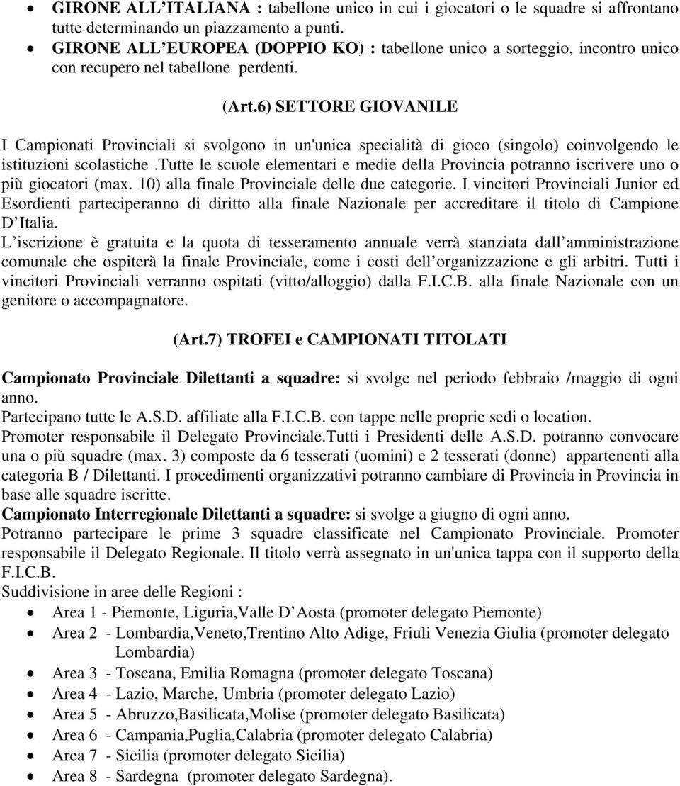 6) SETTORE GIOVANILE I Campionati Provinciali si svolgono in un'unica specialità di gioco (singolo) coinvolgendo le istituzioni scolastiche.