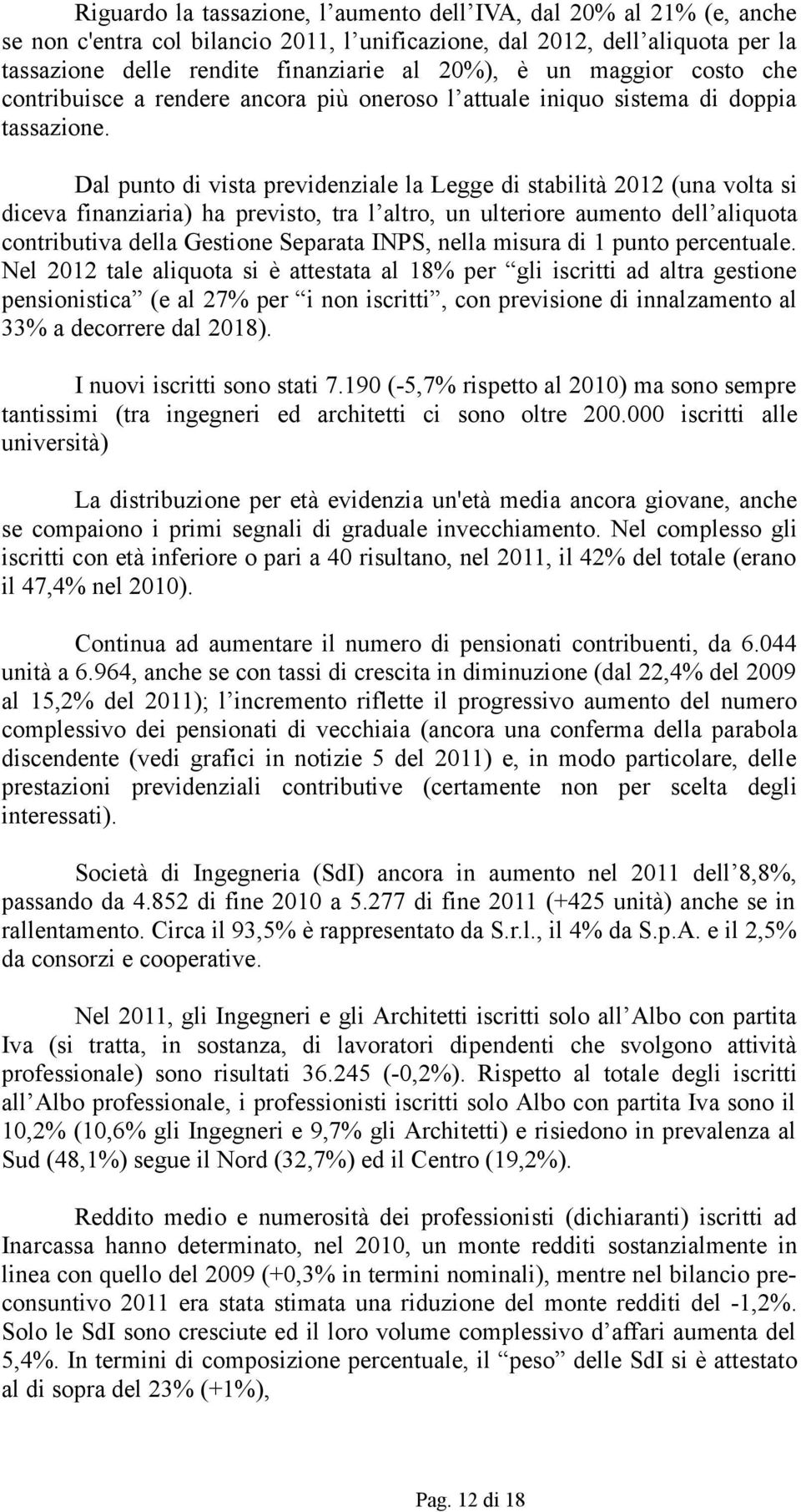 Dal punto di vista previdenziale la Legge di stabilità 2012 (una volta si diceva finanziaria) ha previsto, tra l altro, un ulteriore aumento dell aliquota contributiva della Gestione Separata INPS,