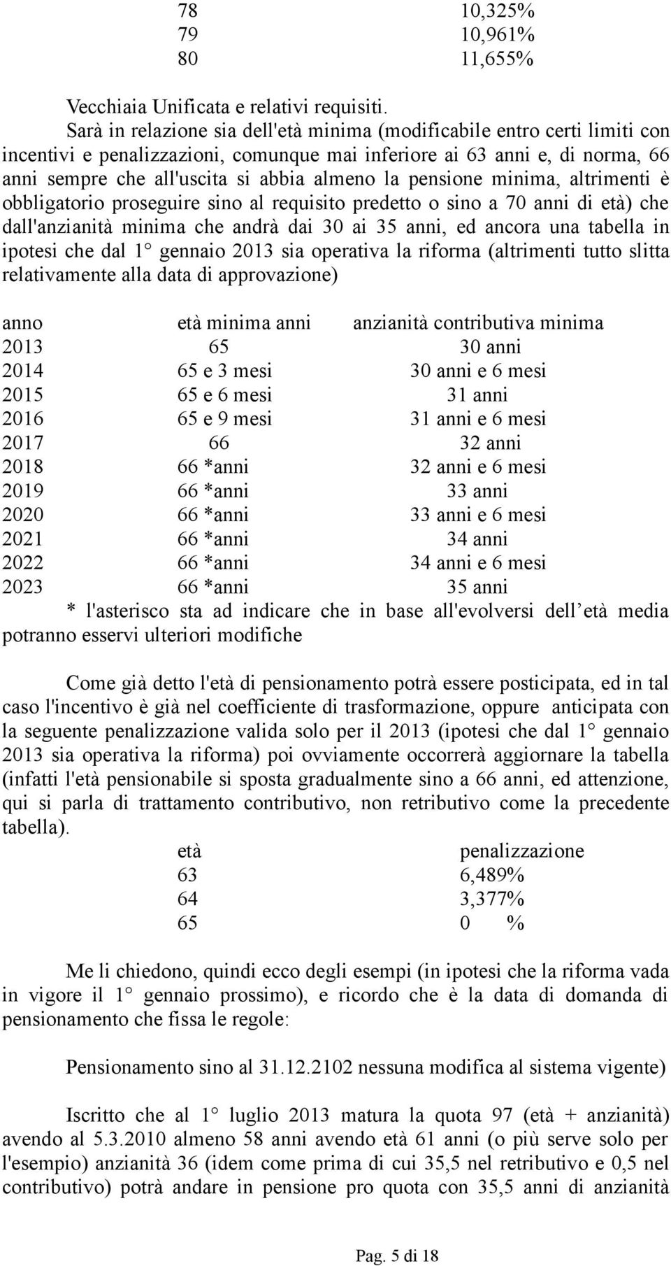 pensione minima, altrimenti è obbligatorio proseguire sino al requisito predetto o sino a 70 anni di età) che dall'anzianità minima che andrà dai 30 ai 35 anni, ed ancora una tabella in ipotesi che