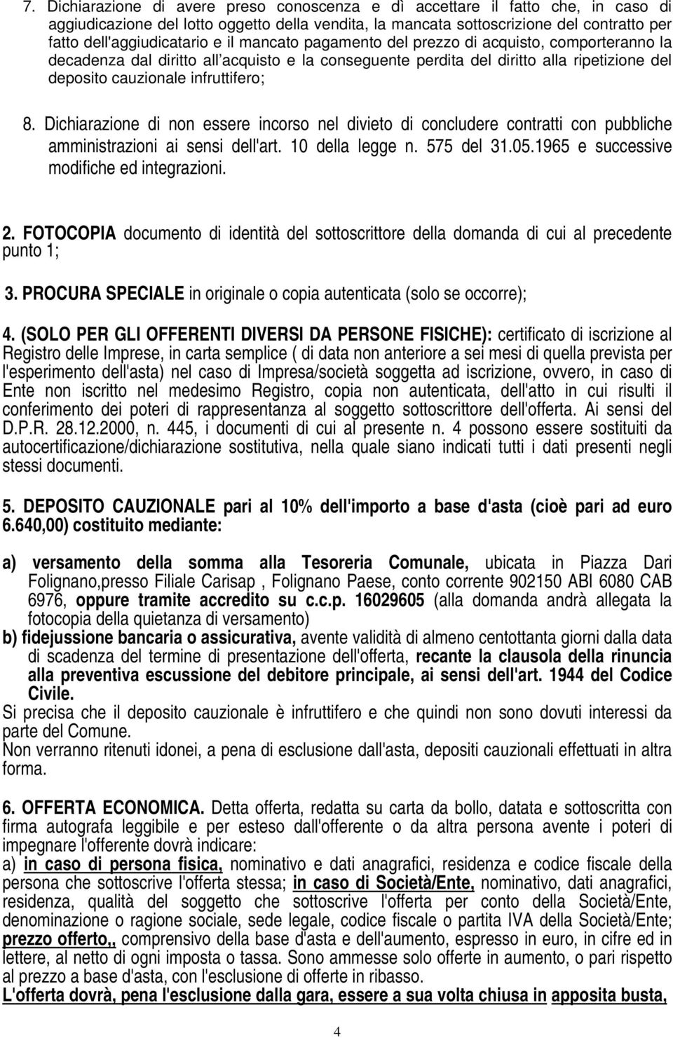 infruttifero; 8. Dichiarazione di non essere incorso nel divieto di concludere contratti con pubbliche amministrazioni ai sensi dell'art. 10 della legge n. 575 del 31.05.