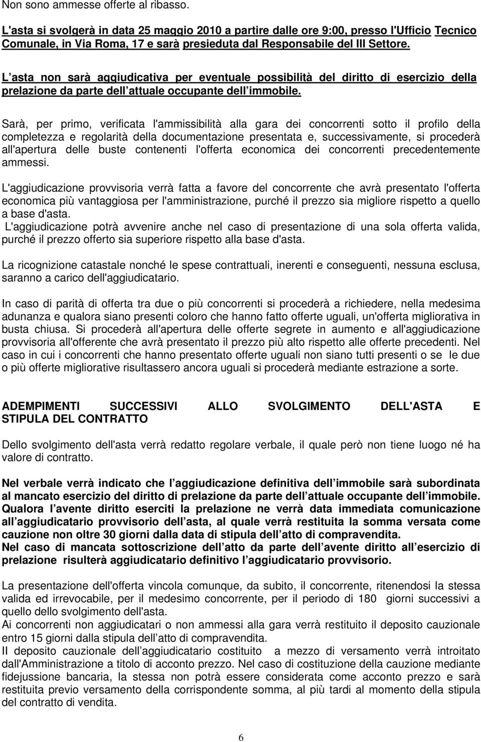 L asta non sarà aggiudicativa per eventuale possibilità del diritto di esercizio della prelazione da parte dell attuale occupante dell immobile.