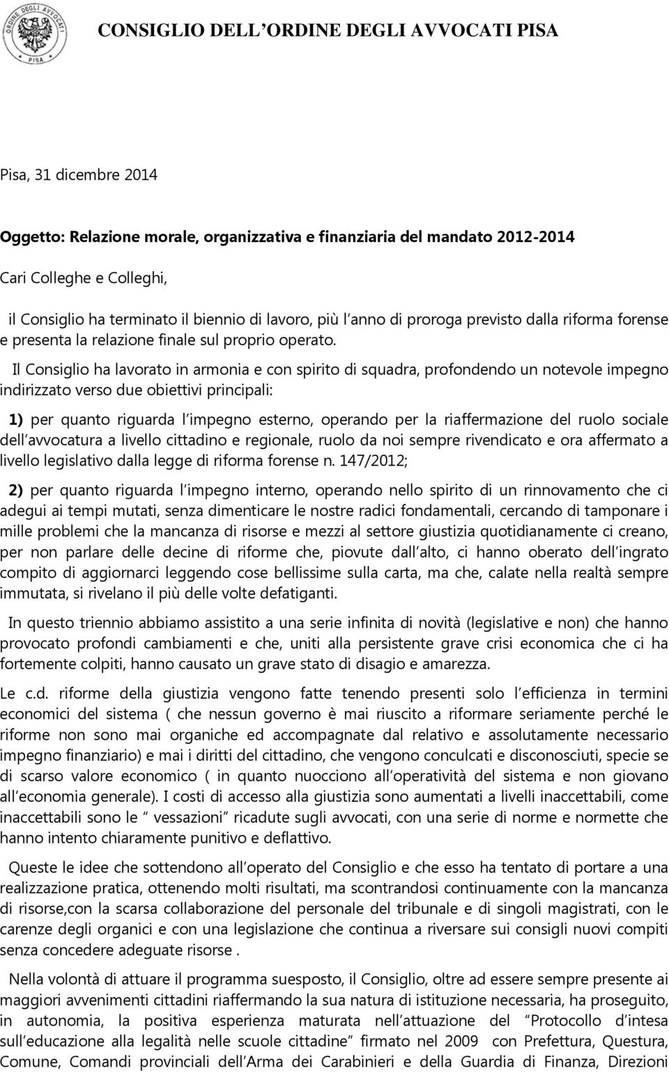 Il Consiglio ha lavorato in armonia e con spirito di squadra, profondendo un notevole impegno indirizzato verso due obiettivi principali: 1) per quanto riguarda l impegno esterno, operando per la