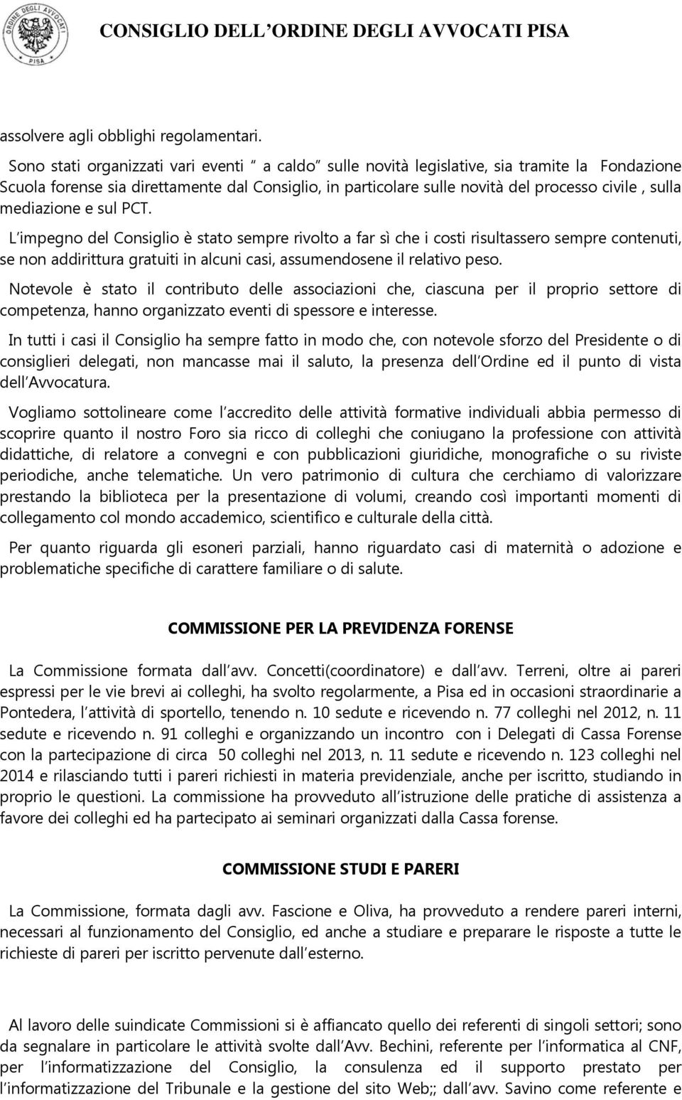 mediazione e sul PCT. L impegno del Consiglio è stato sempre rivolto a far sì che i costi risultassero sempre contenuti, se non addirittura gratuiti in alcuni casi, assumendosene il relativo peso.