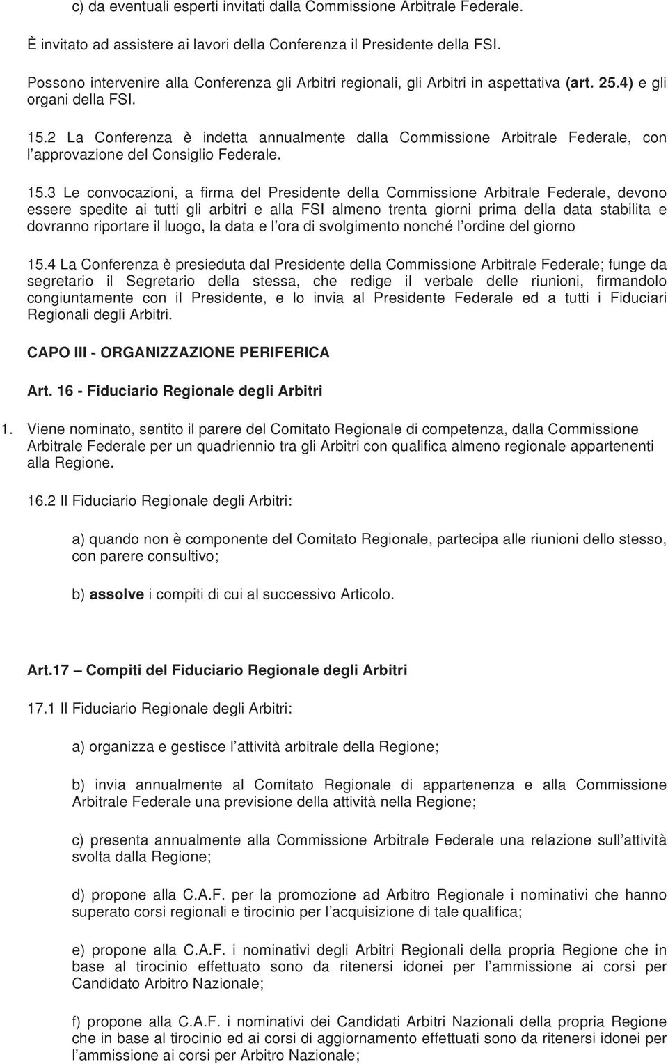 2 La Conferenza è indetta annualmente dalla Commissione Arbitrale Federale, con l approvazione del Consiglio Federale. 15.