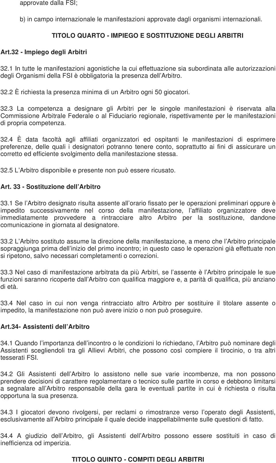 2 È richiesta la presenza minima di un Arbitro ogni 50 giocatori. 32.