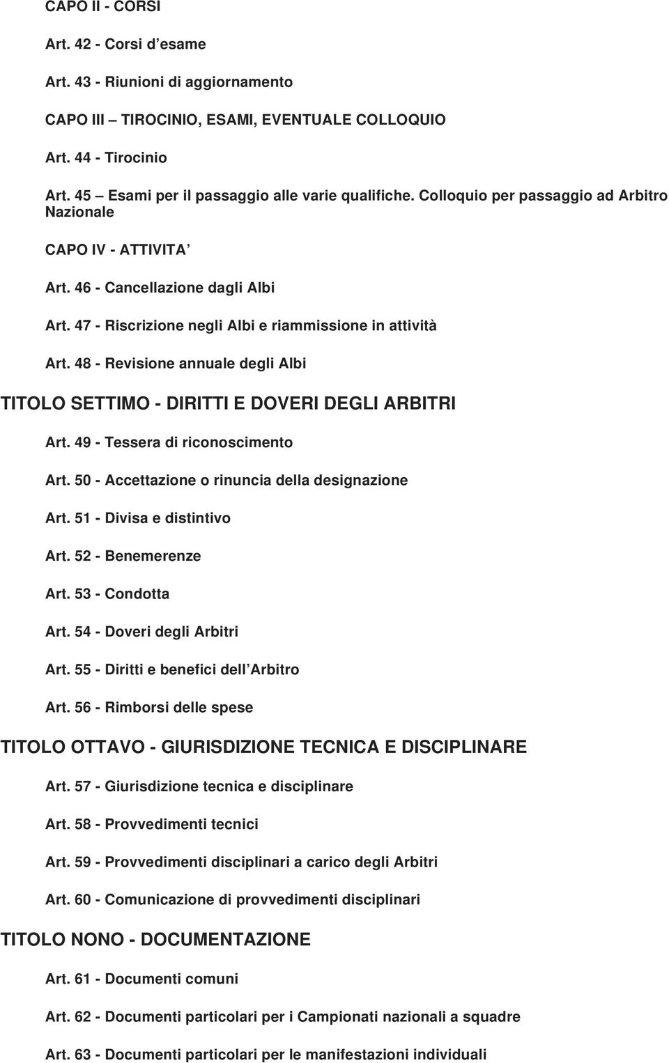 48 - Revisione annuale degli Albi TITOLO SETTIMO - DIRITTI E DOVERI DEGLI ARBITRI Art. 49 - Tessera di riconoscimento Art. 50 - Accettazione o rinuncia della designazione Art.