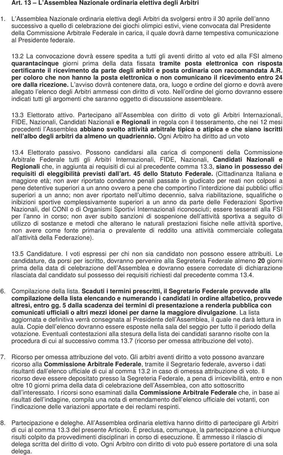 Commissione Arbitrale Federale in carica, il quale dovrà darne tempestiva comunicazione al Presidente federale. 13.